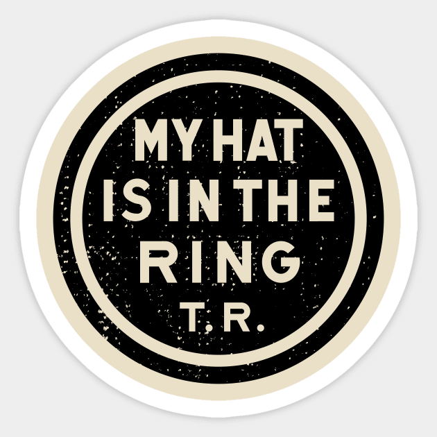 Theodore Roosevelt - 1912 'My Hat Is In The Ring' (Black) Sticker by From The Trail